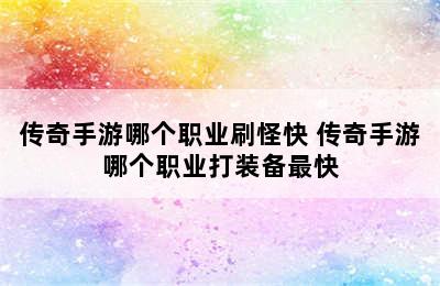 传奇手游哪个职业刷怪快 传奇手游哪个职业打装备最快